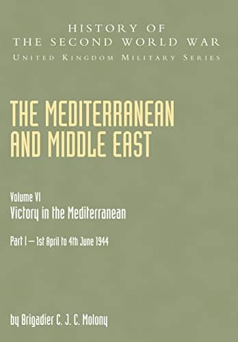 Mediterranean And Middle East Volume Vi; Victory In The Mediterranean Part I 1St April To 4Th June1944: History Of The Second World War: United Kingdom Military Series: Official Campaign History