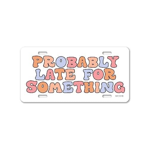 Honey Dew Gifts Probably Late for Something 12 inch by 6 inch Decorative Funny License Plate Vanity Plates for Cars Novelty License Plates Front Plate for Car HDG1495
